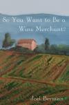 So You Want to Be a Wine Merchant - by Joel Berman 0